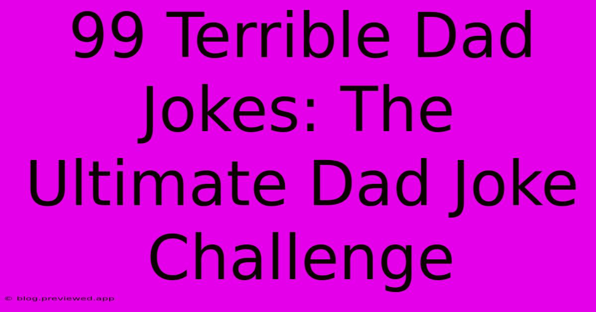 99 Terrible Dad Jokes: The Ultimate Dad Joke Challenge