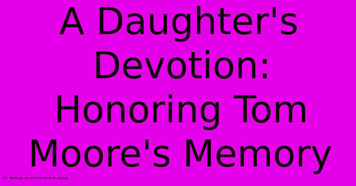 A Daughter's Devotion: Honoring Tom Moore's Memory