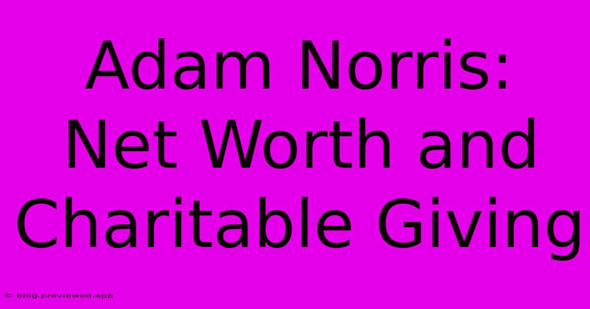 Adam Norris: Net Worth And Charitable Giving