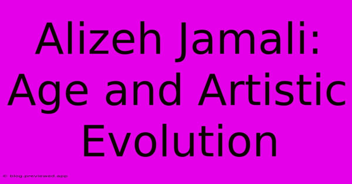 Alizeh Jamali:  Age And Artistic Evolution