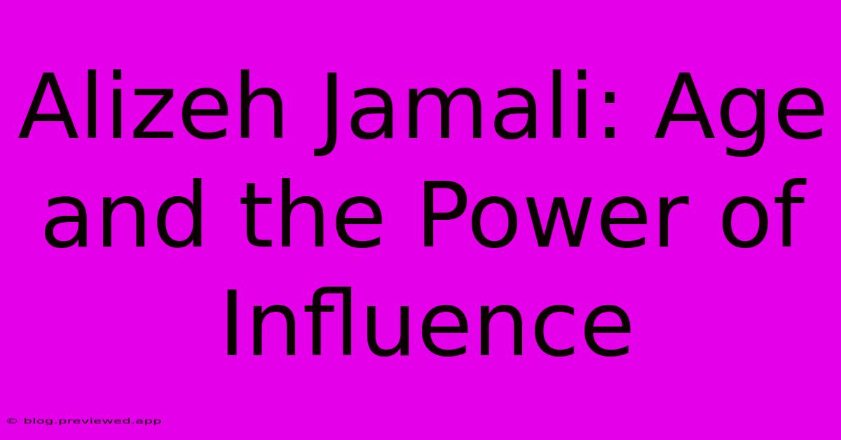 Alizeh Jamali: Age And The Power Of Influence