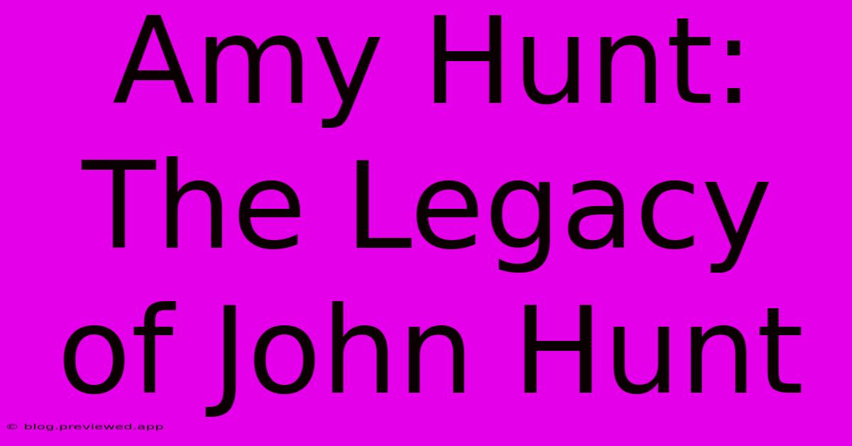 Amy Hunt: The Legacy Of John Hunt