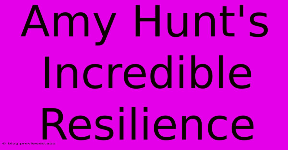 Amy Hunt's Incredible Resilience