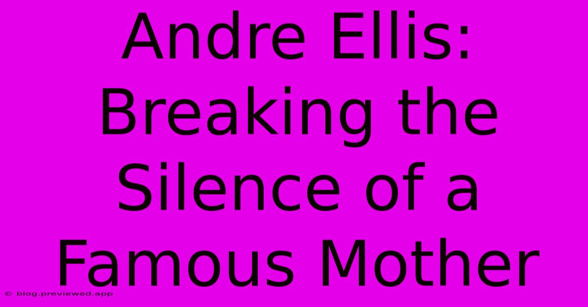 Andre Ellis: Breaking The Silence Of A Famous Mother