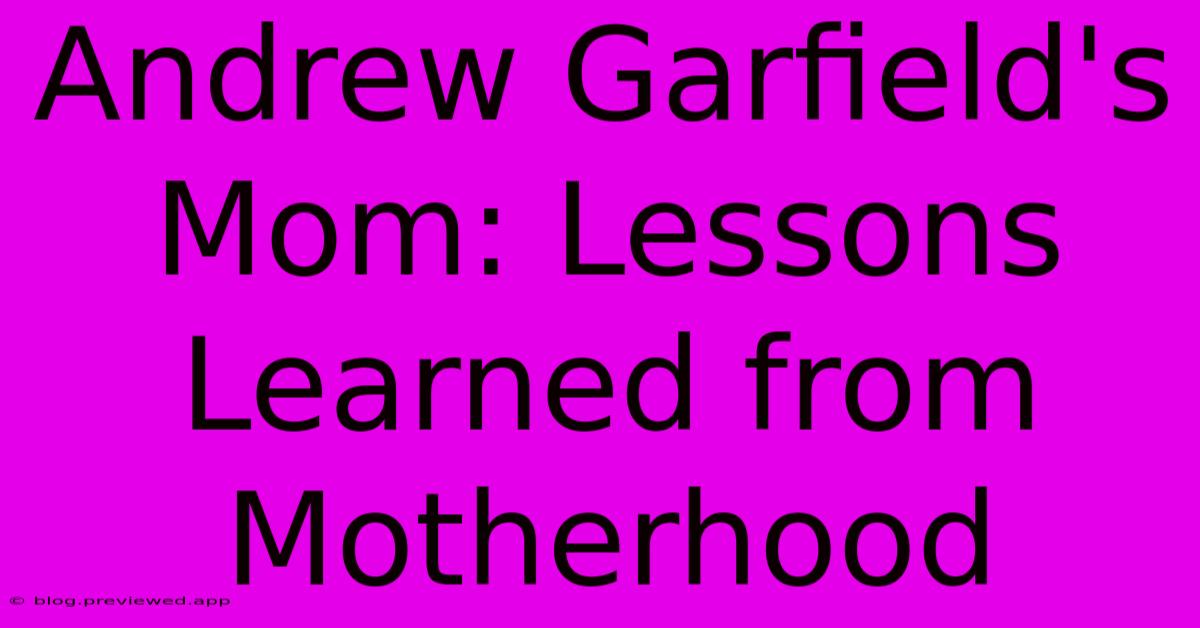 Andrew Garfield's Mom: Lessons Learned From Motherhood