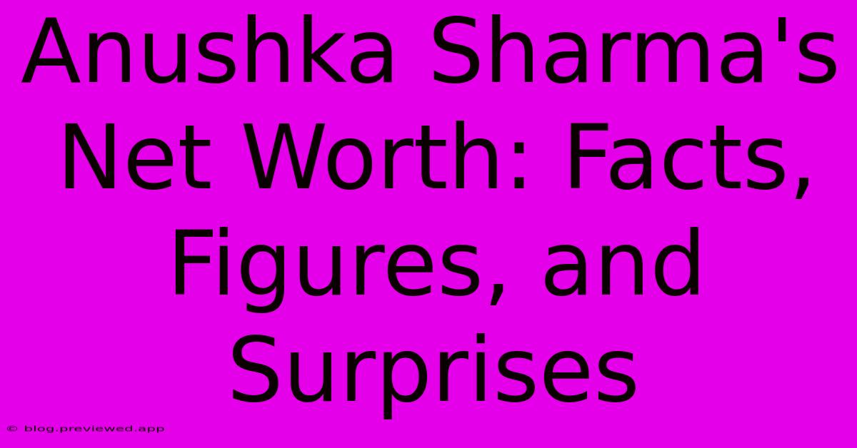 Anushka Sharma's Net Worth: Facts, Figures, And Surprises