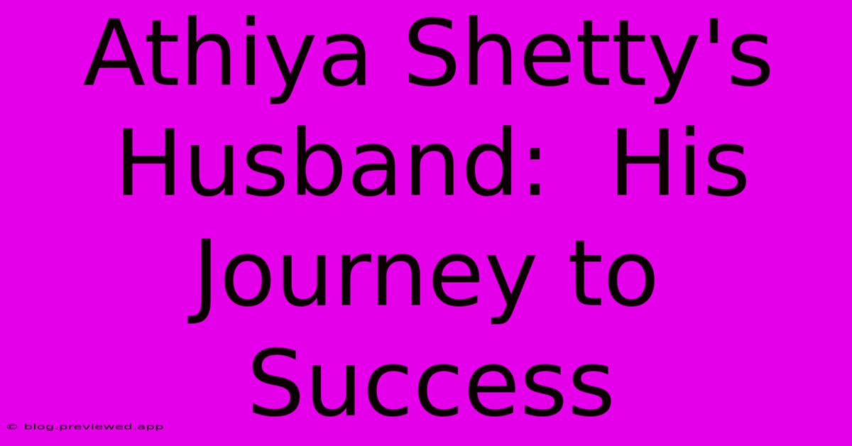 Athiya Shetty's Husband:  His Journey To Success