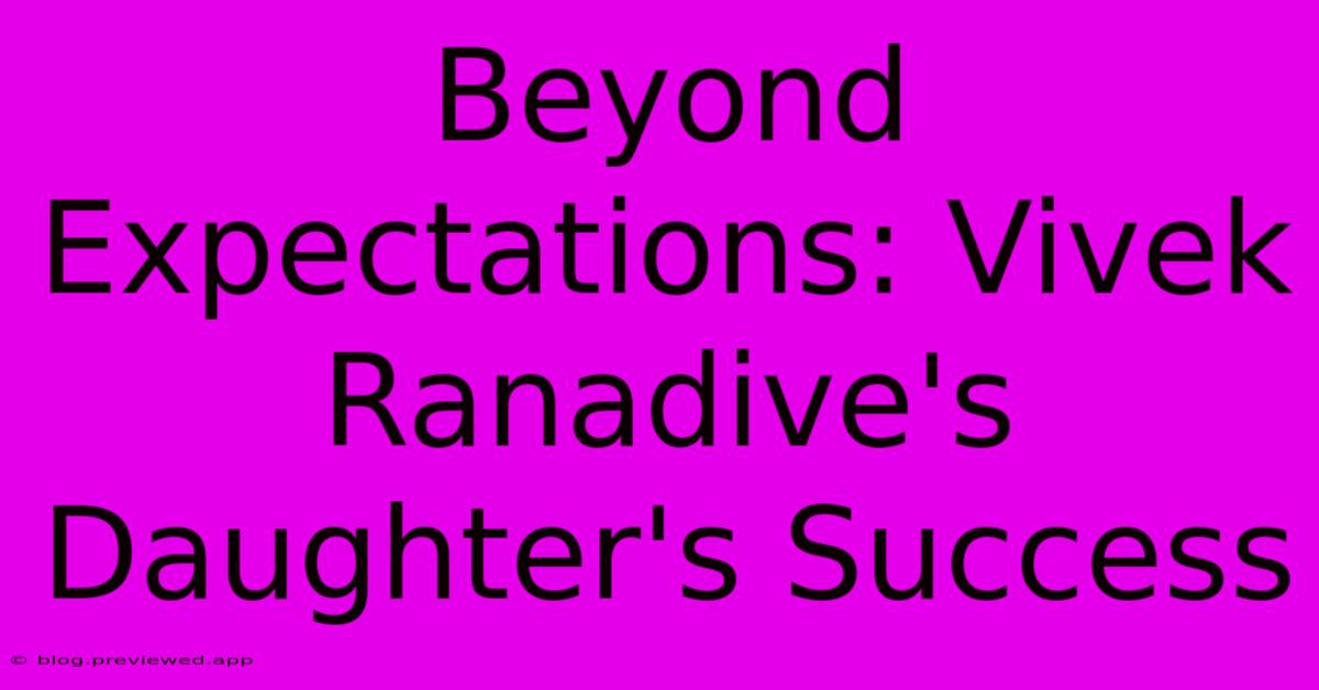 Beyond Expectations: Vivek Ranadive's Daughter's Success