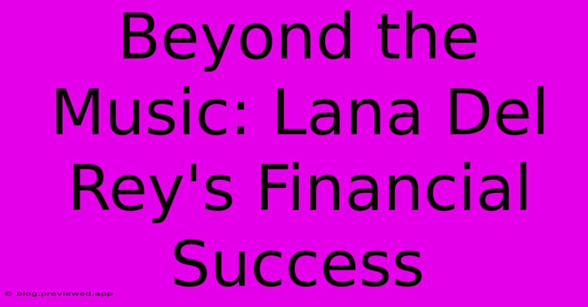 Beyond The Music: Lana Del Rey's Financial Success