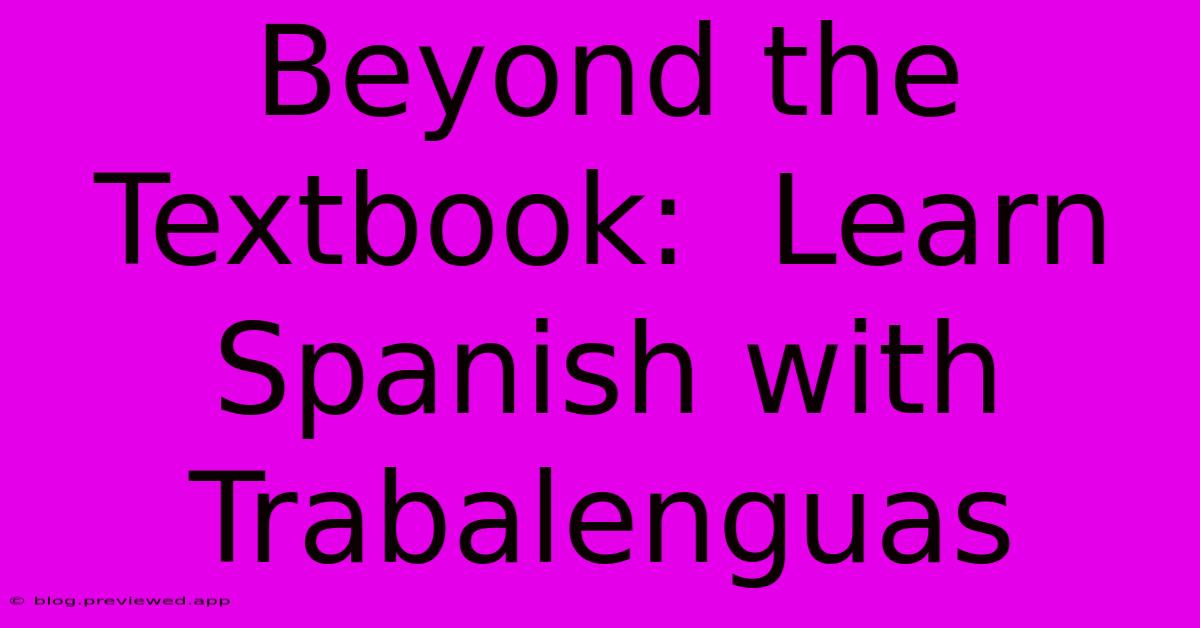 Beyond The Textbook:  Learn Spanish With Trabalenguas