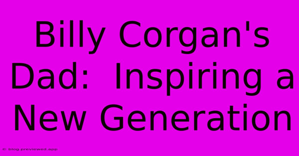 Billy Corgan's Dad:  Inspiring A New Generation