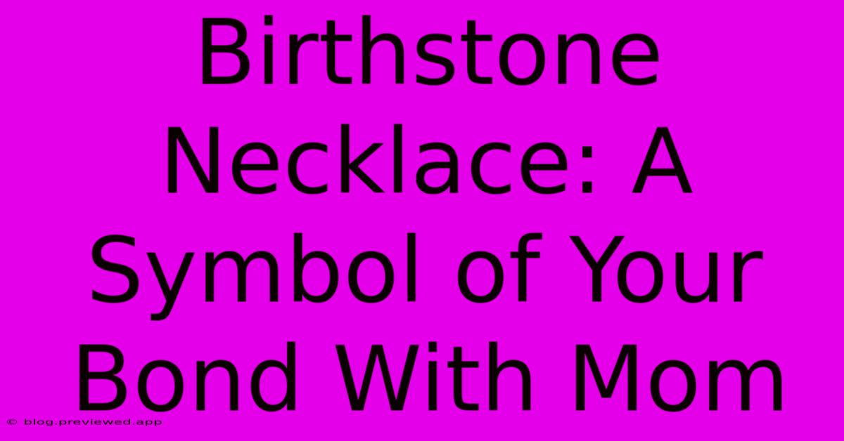 Birthstone Necklace: A Symbol Of Your Bond With Mom