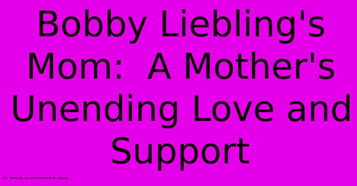 Bobby Liebling's Mom:  A Mother's Unending Love And Support