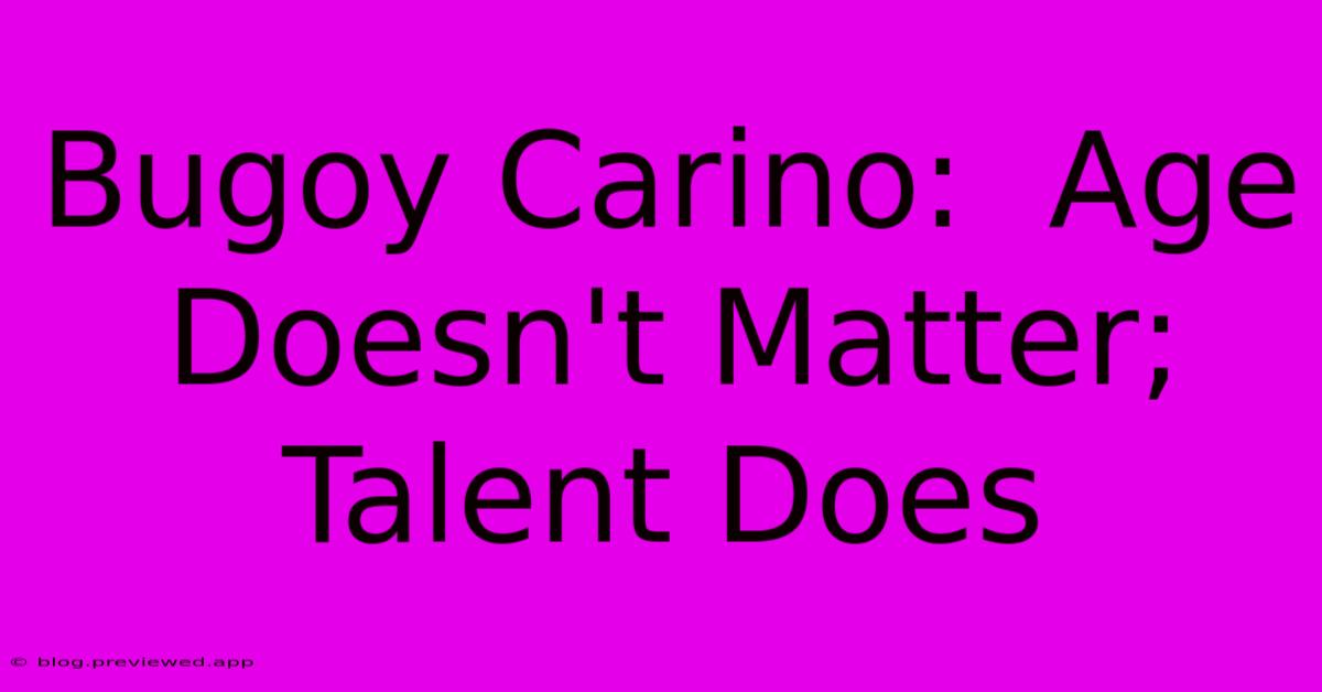 Bugoy Carino:  Age Doesn't Matter; Talent Does