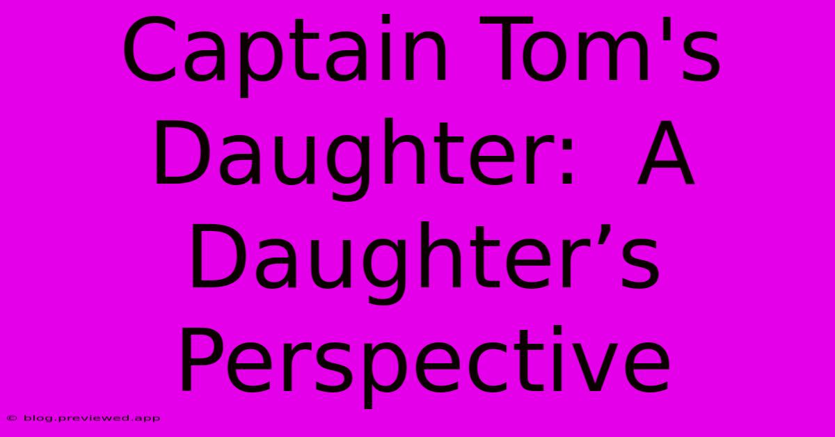 Captain Tom's Daughter:  A Daughter’s Perspective