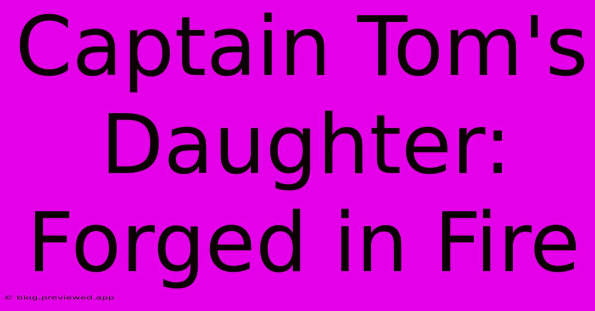 Captain Tom's Daughter:  Forged In Fire