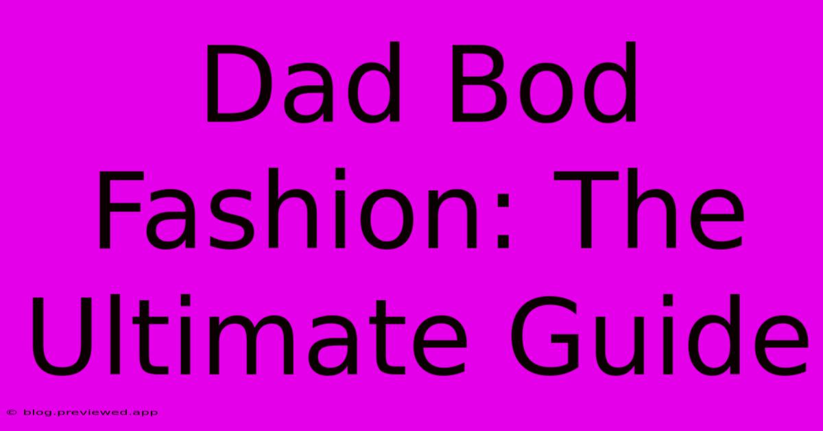 Dad Bod Fashion: The Ultimate Guide