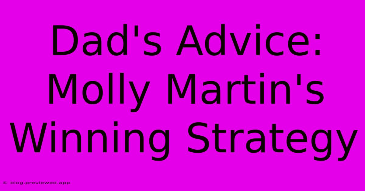 Dad's Advice: Molly Martin's Winning Strategy