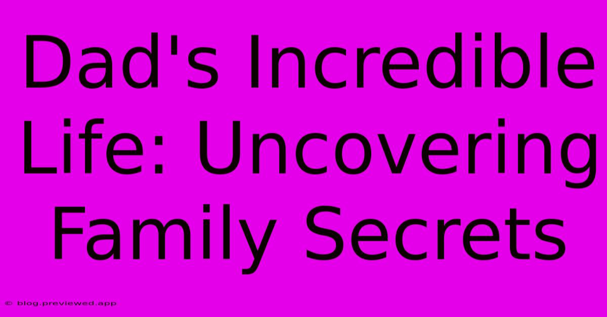 Dad's Incredible Life: Uncovering Family Secrets