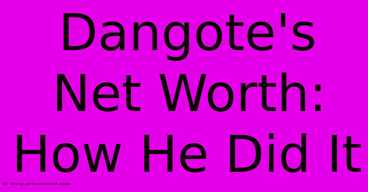 Dangote's Net Worth: How He Did It