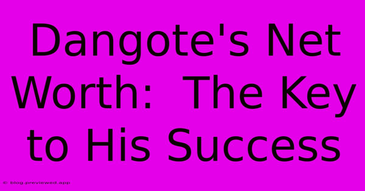 Dangote's Net Worth:  The Key To His Success