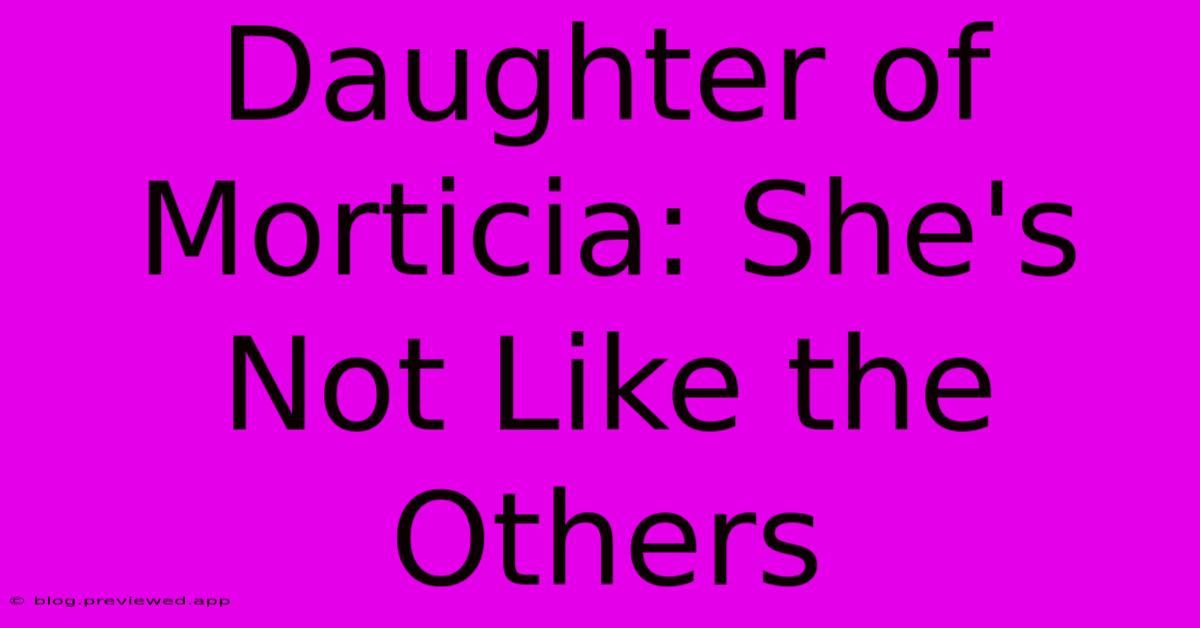 Daughter Of Morticia: She's Not Like The Others