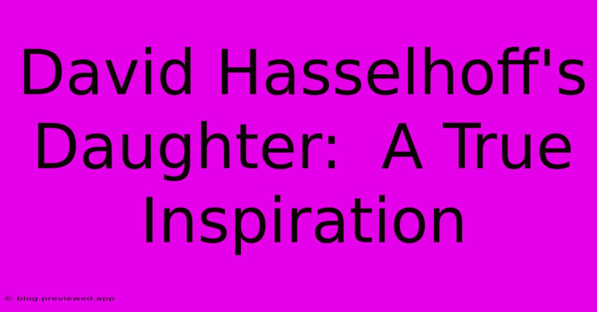 David Hasselhoff's Daughter:  A True Inspiration