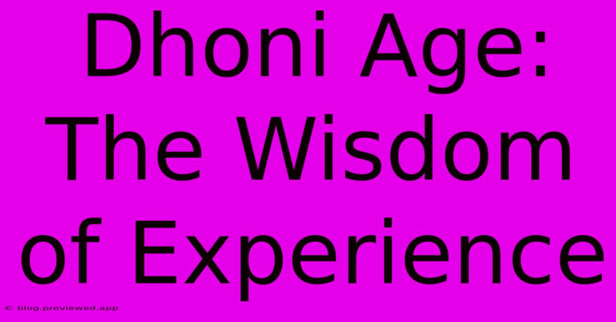 Dhoni Age: The Wisdom Of Experience