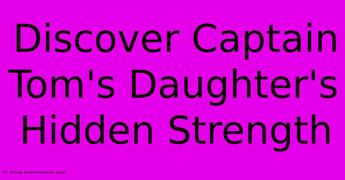 Discover Captain Tom's Daughter's Hidden Strength