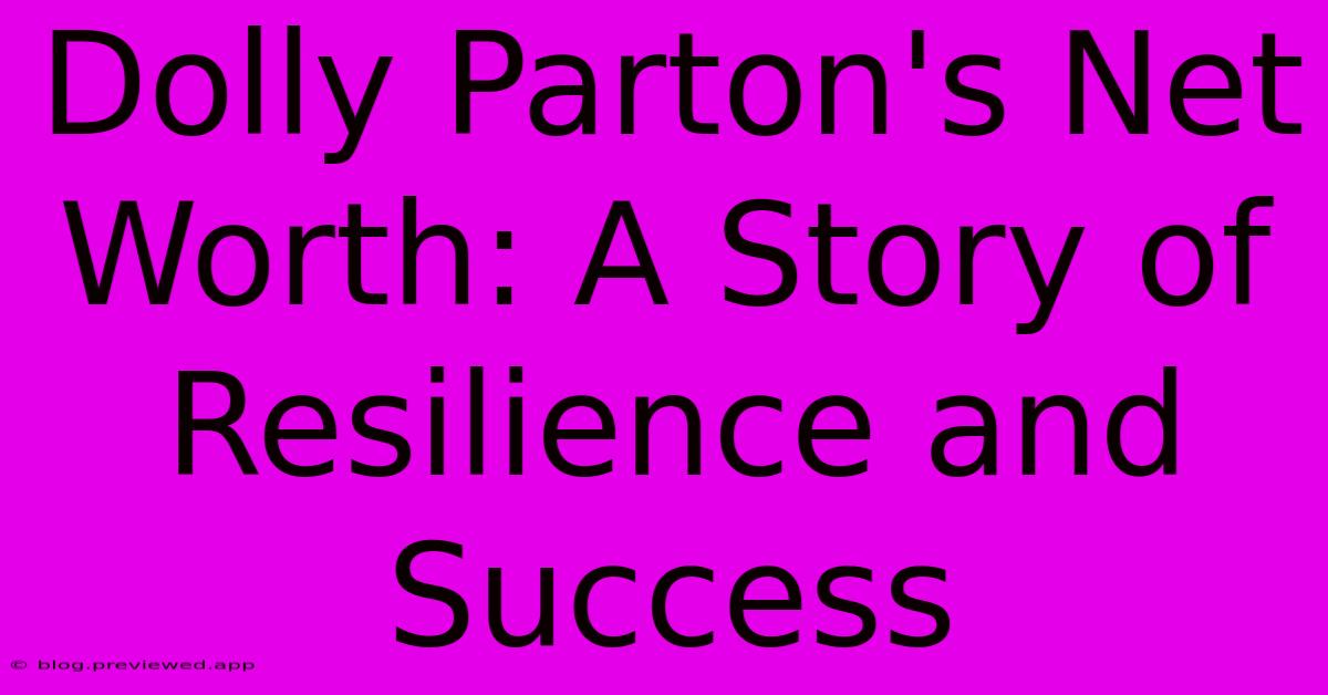 Dolly Parton's Net Worth: A Story Of Resilience And Success