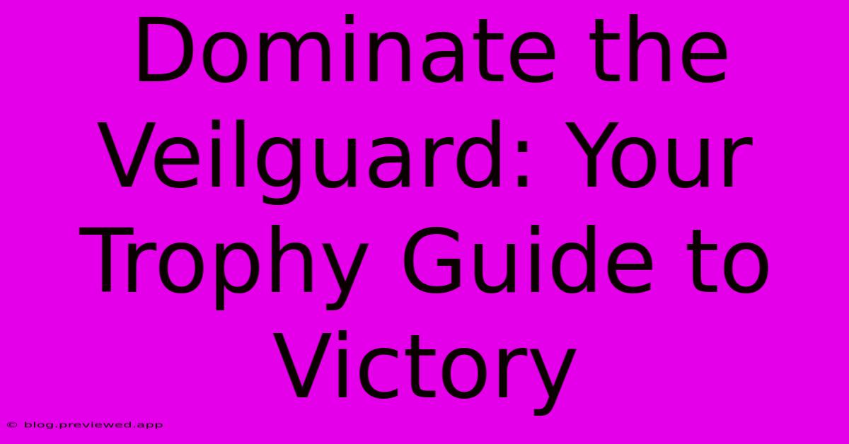 Dominate The Veilguard: Your Trophy Guide To Victory