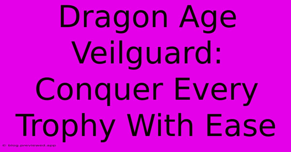 Dragon Age Veilguard: Conquer Every Trophy With Ease