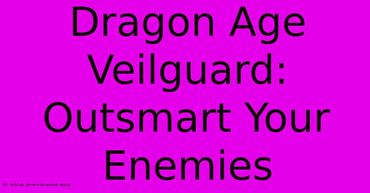 Dragon Age Veilguard: Outsmart Your Enemies