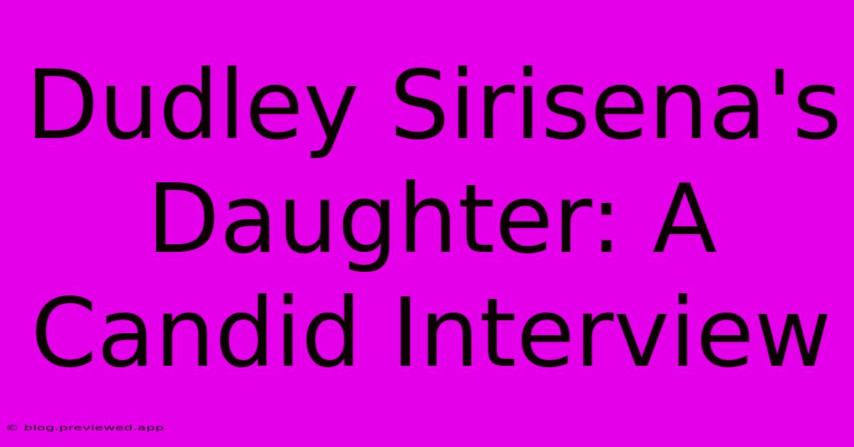 Dudley Sirisena's Daughter: A Candid Interview