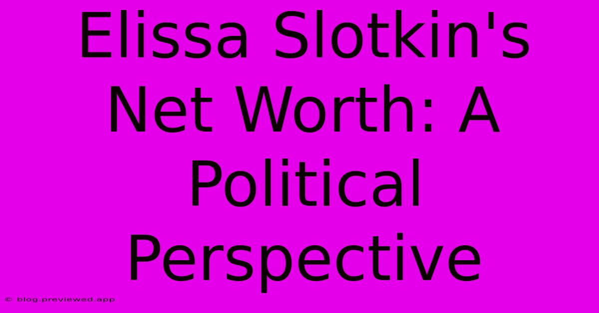 Elissa Slotkin's Net Worth: A Political Perspective