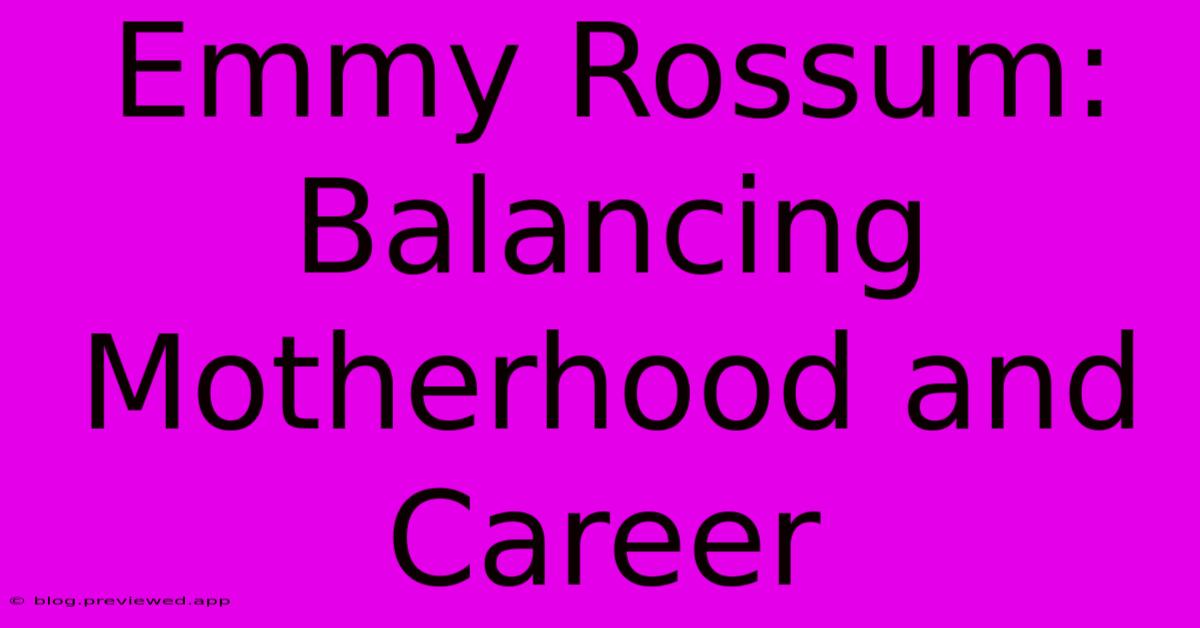 Emmy Rossum: Balancing Motherhood And Career