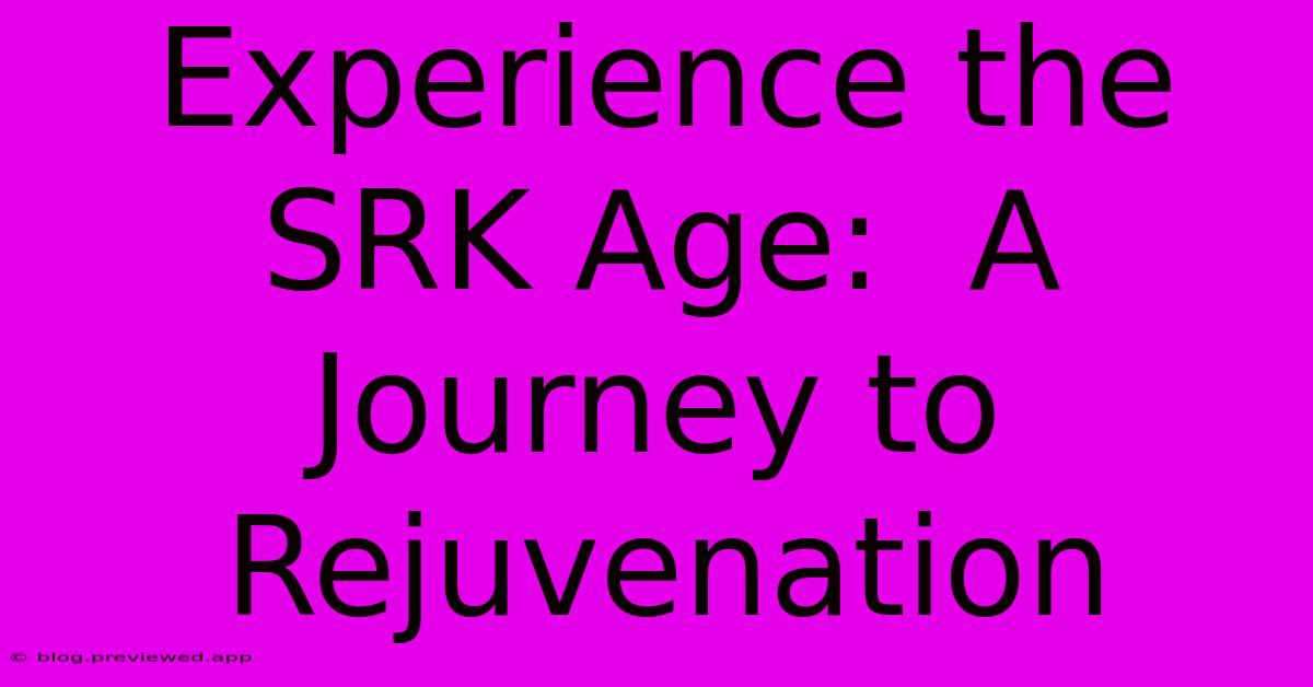 Experience The SRK Age:  A Journey To Rejuvenation