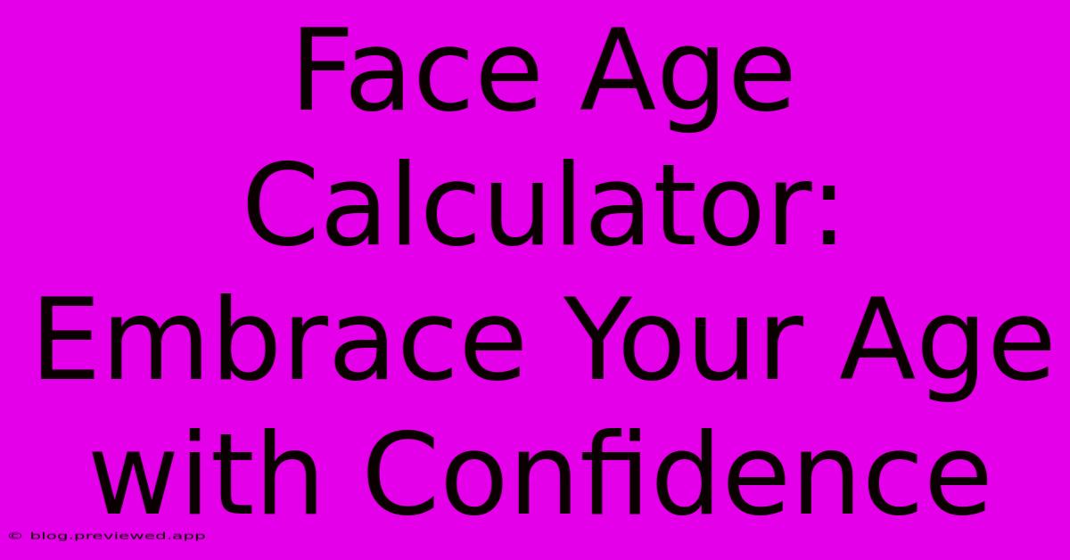 Face Age Calculator:  Embrace Your Age With Confidence