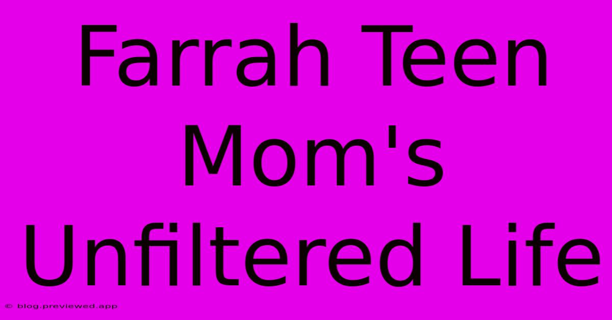 Farrah Teen Mom's Unfiltered Life