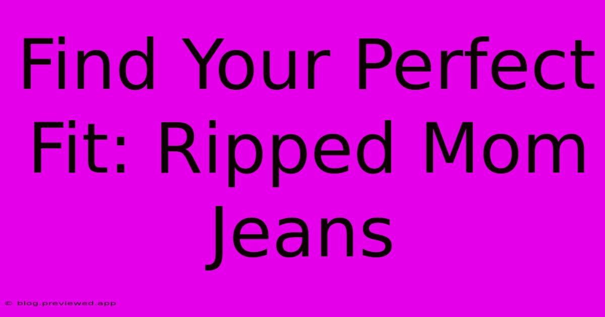 Find Your Perfect Fit: Ripped Mom Jeans