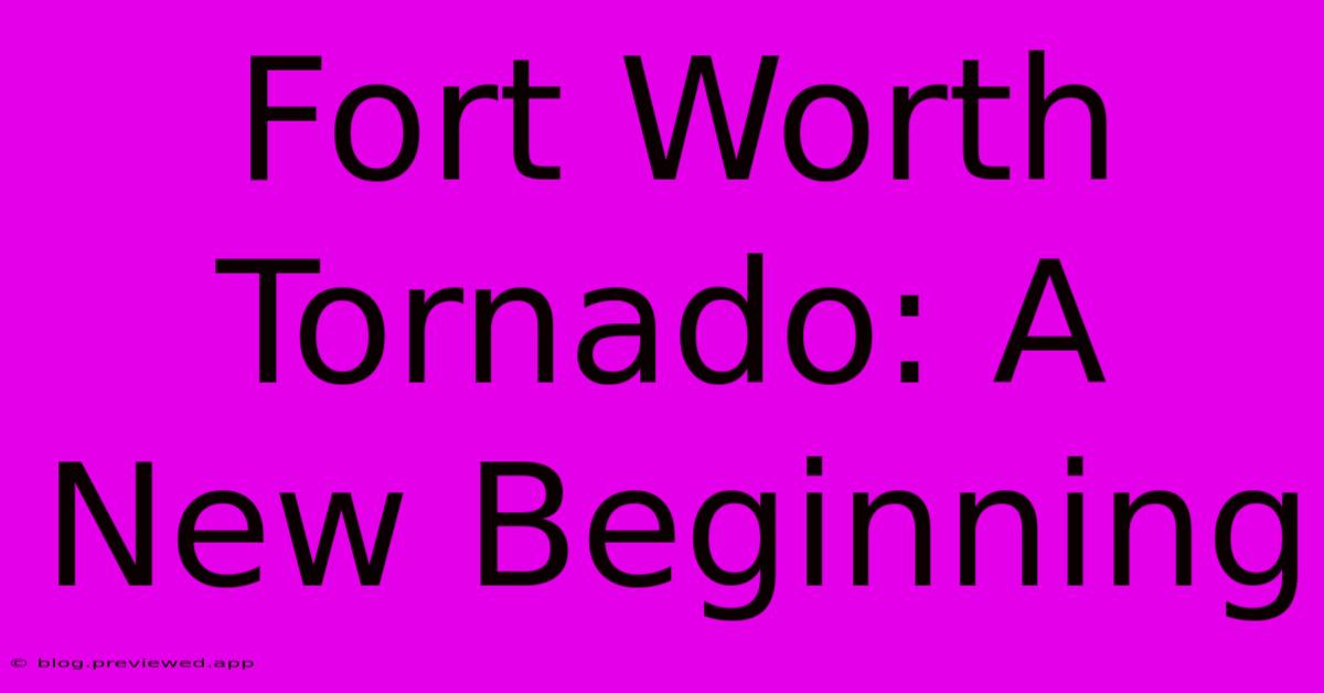 Fort Worth Tornado: A New Beginning