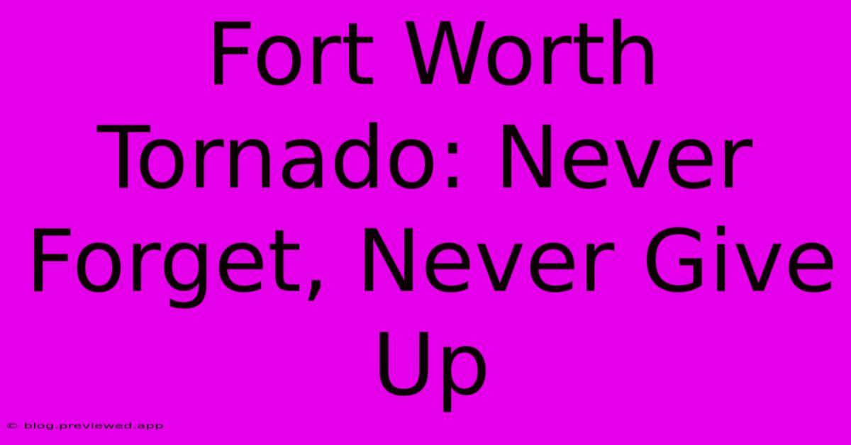 Fort Worth Tornado: Never Forget, Never Give Up