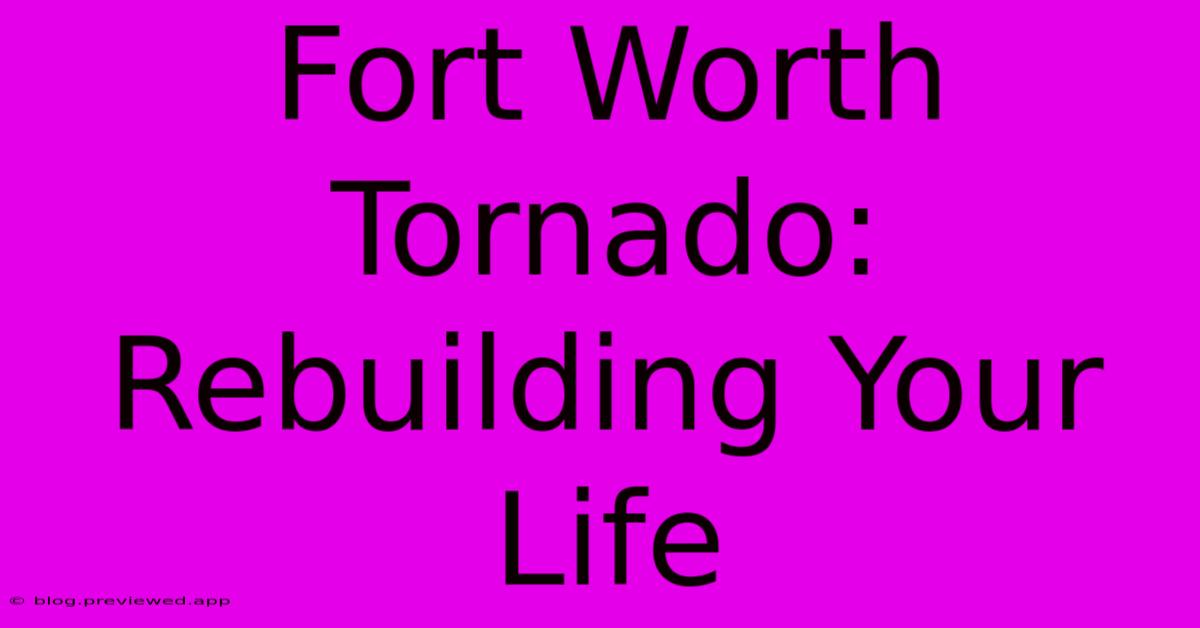 Fort Worth Tornado: Rebuilding Your Life