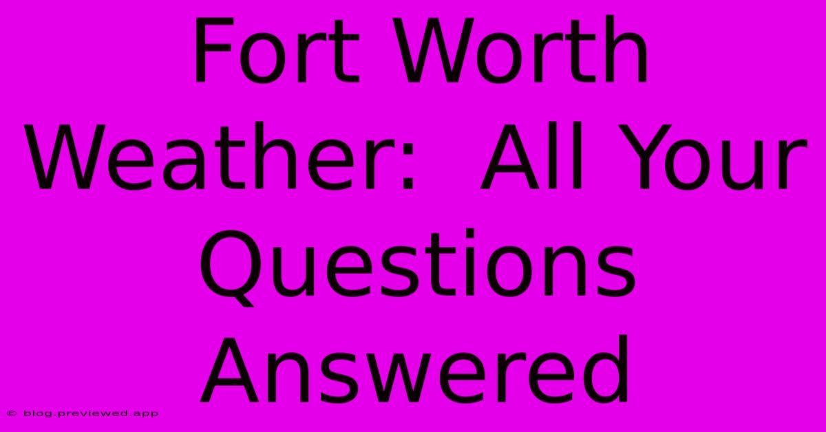 Fort Worth Weather:  All Your Questions Answered