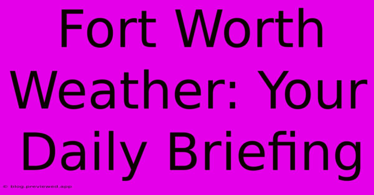 Fort Worth Weather: Your Daily Briefing