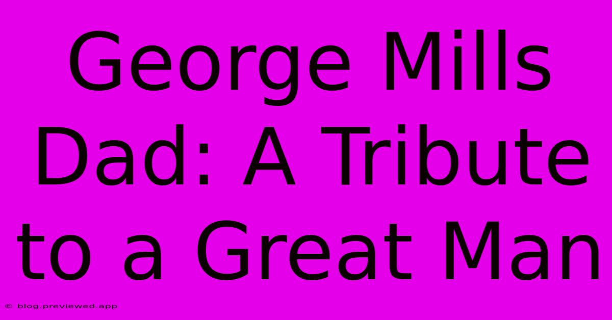 George Mills Dad: A Tribute To A Great Man