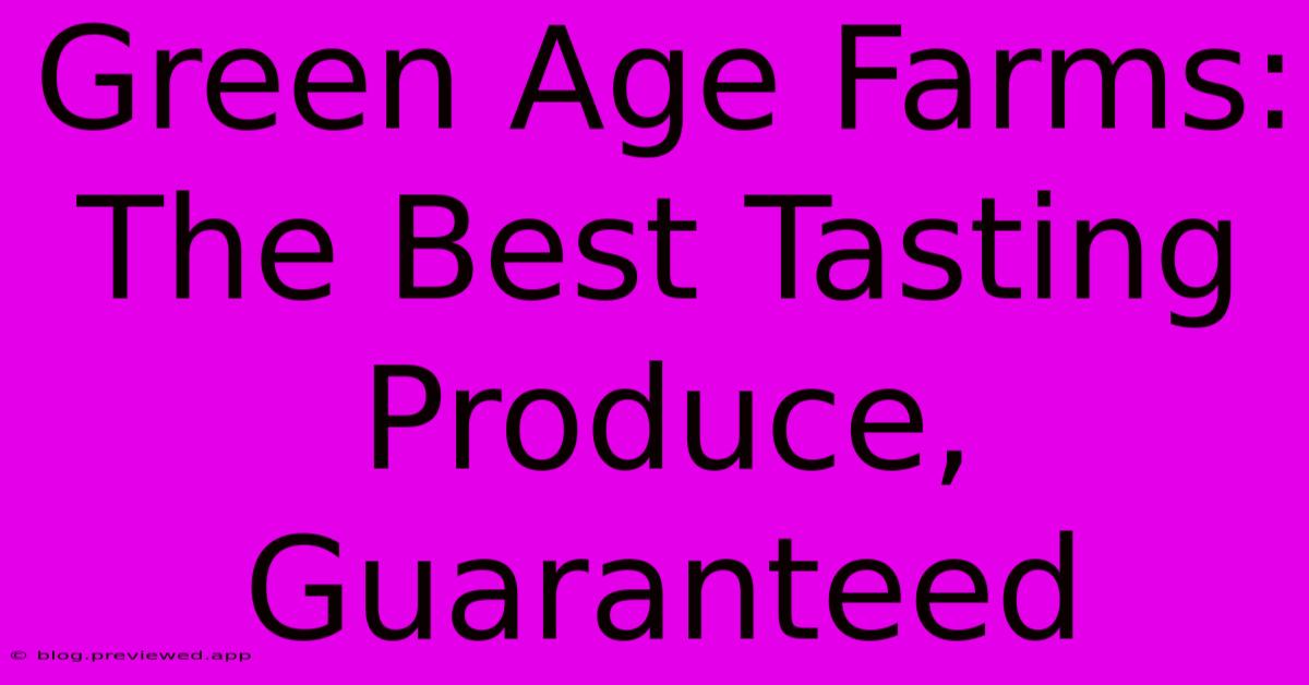 Green Age Farms:  The Best Tasting Produce, Guaranteed