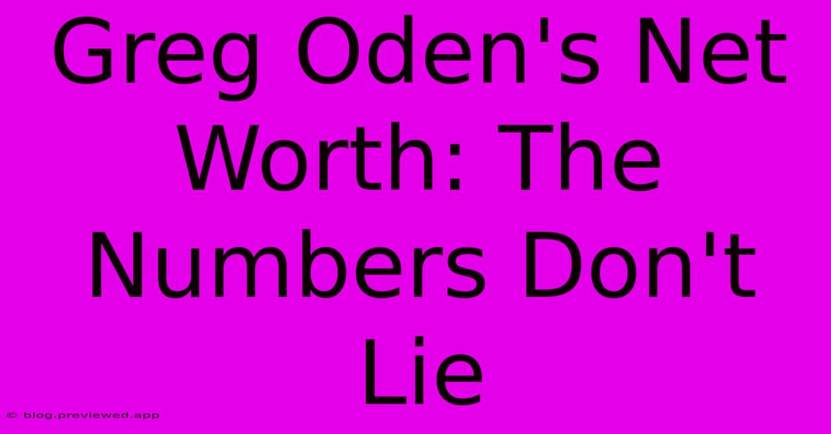 Greg Oden's Net Worth: The Numbers Don't Lie