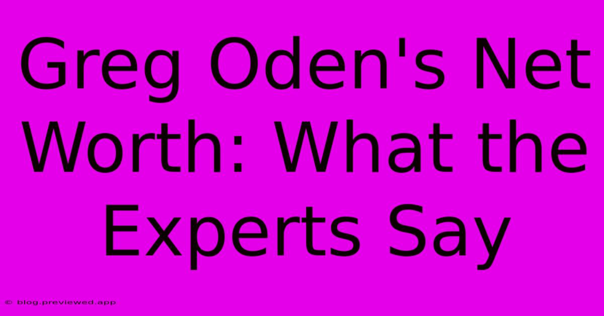 Greg Oden's Net Worth: What The Experts Say