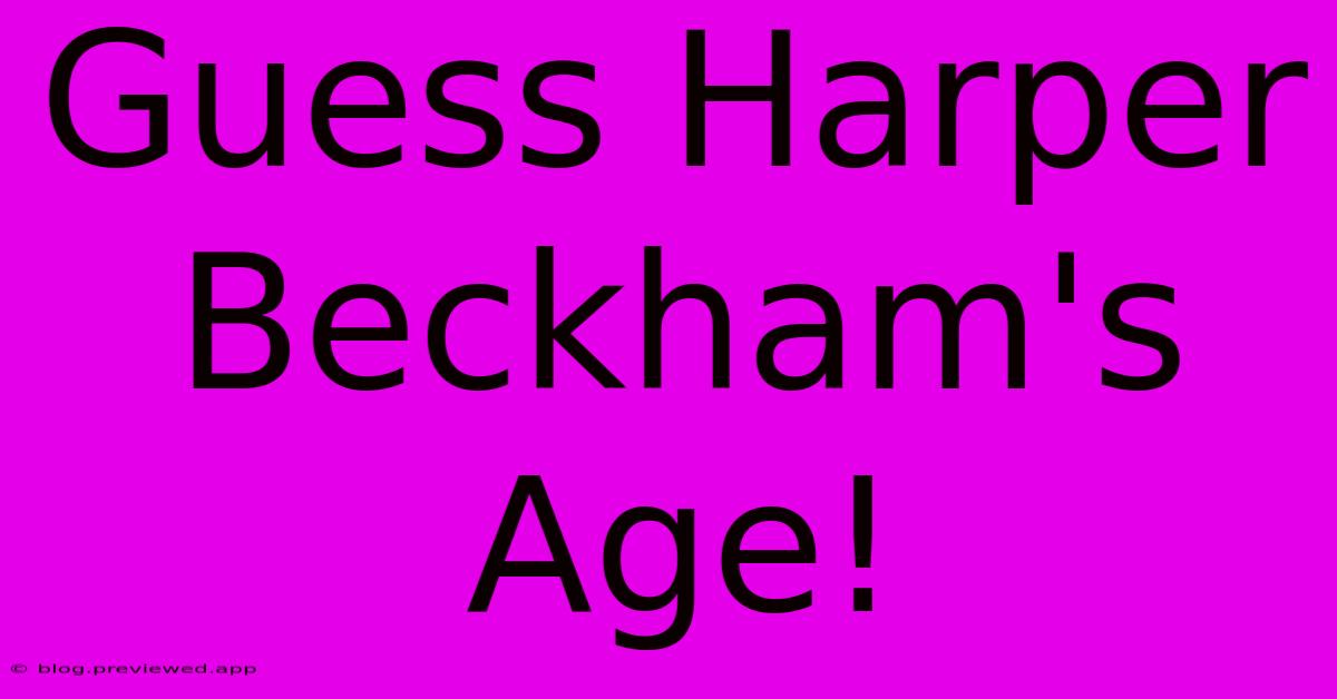 Guess Harper Beckham's Age!